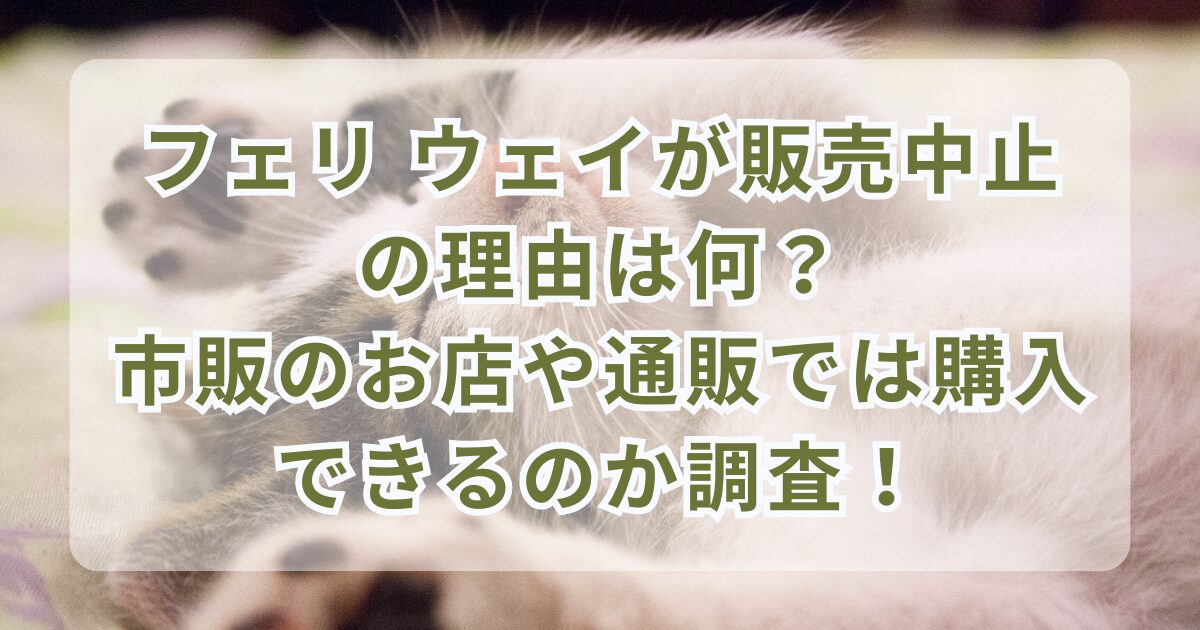 フェリ ウェイが販売中止の理由は何？市販のお店や通販では購入できるのか調査！