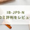 IB-JP9-Nの口コミレビュー！効果や電気代は？