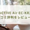 RACTIVE Air EC-KR2の口コミ評判をレビュー！溜まったゴミの捨て方は？