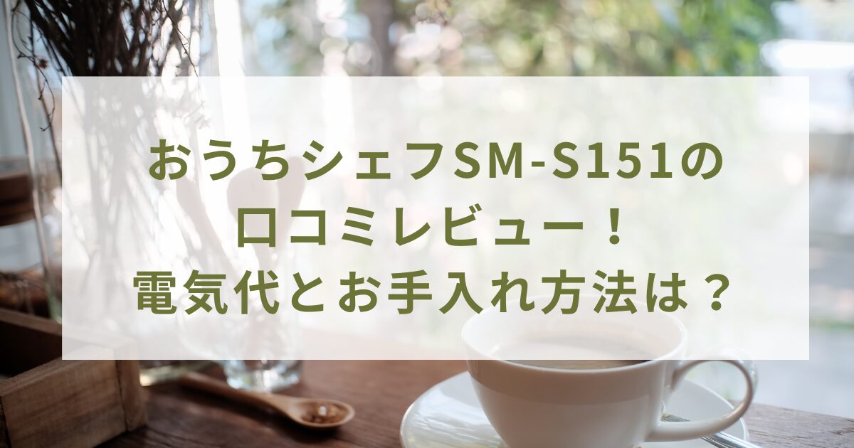 おうちシェフSM-S151の口コミレビュー！電気代とお手入れ方法は？