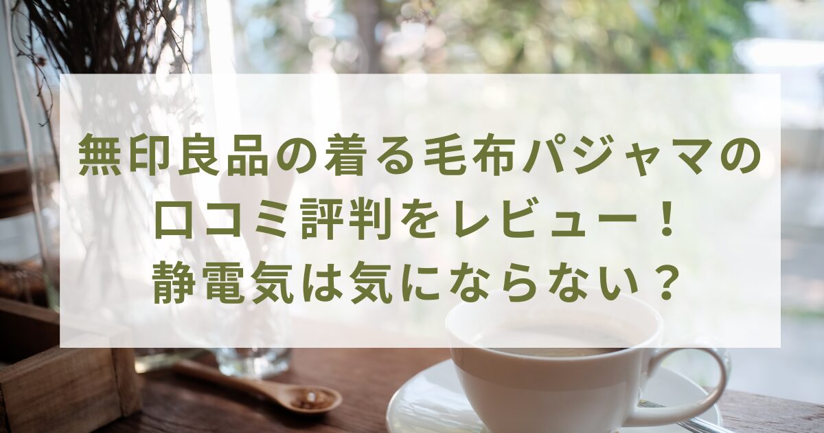 無印良品の着る毛布パジャマの口コミ評判をレビュー！静電気は気にならない？