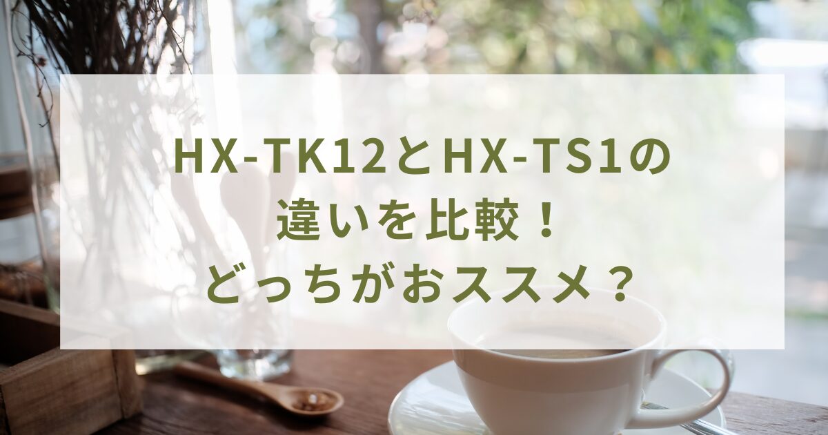 HX-TK12とHX-TS1の違いを比較！どっちがおススメ？加湿機能もついてるのはどっち？