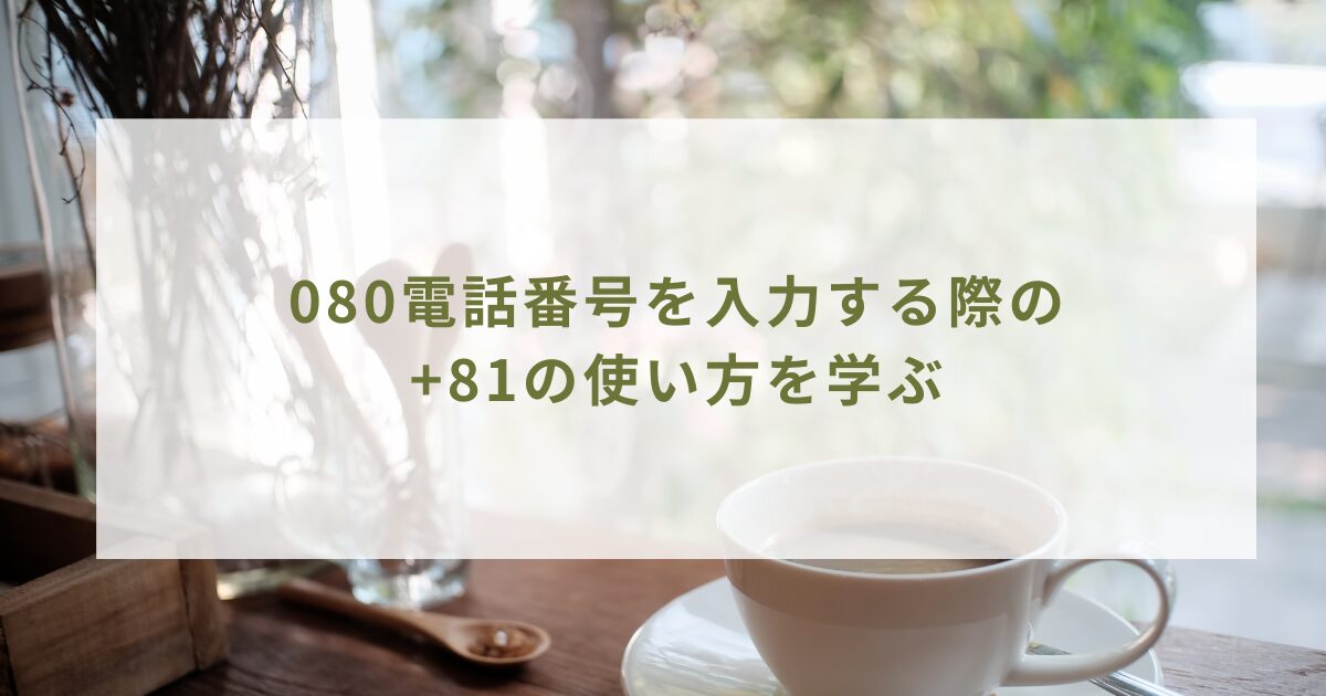 080電話番号を入力する際の+81の使い方を学ぶ